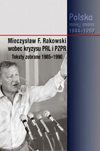 Okładka - Mieczysław F. Rakowski wobec kryzysu PRL i PZPR. Teksty zebrane 1985-1990 - Piotr Swacha, Jacek Wojnicki