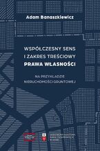 Okładka - Współczesny sens i zakres treściowy prawa własności na podstawie nieruchomości gruntowej - Adam Banaszkiewicz