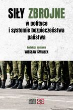 Okładka - Siły zbrojne w polityce i systemie bezpieczeństwa państwa - Wiesław Śmiałek