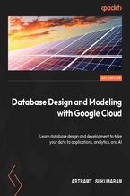 Okładka - Database Design and Modeling with Google Cloud. Learn database design and development to take your data to applications, analytics, and AI - Abirami Sukumaran, Priyanka Vergadia, Bagirathi Narayanan