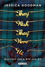 Okładka - They Wish They Were Us. Wszyscy chcą być jak my - Jessica Goodman
