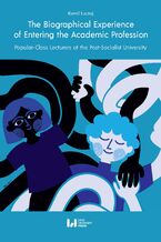 Okładka - The Biographical Experience of Entering the Academic Profession. Popular-Class Lecturers at the Post-Socialist University - Kamil Łuczaj