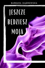 Okładka - Jeszcze będziesz moja - Barbara Mądrowska
