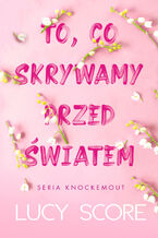 Okładka - To, co skrywamy przed światem. Knockemout. Tom 2 - Lucy Score