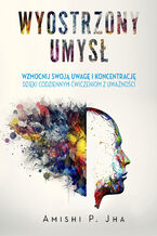 Okładka - Wyostrzony umysł. Wzmocnij swoją uwagę i koncentrację dzięki codziennym ćwiczeniom z uważności - Amishi P. Jha