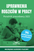 Okładka - Uprawnienia rodziców w pracy. Poradnik pracodawcy 2023 - praca zbiorowa