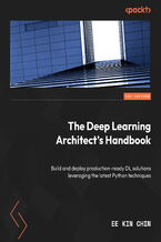 Okładka - The Deep Learning Architect's Handbook. Build and deploy production-ready DL solutions leveraging the latest Python techniques - Ee Kin Chin