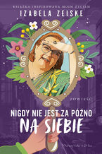 Okładka - Nigdy nie jest za późno na siebie - Izabela Zeiske
