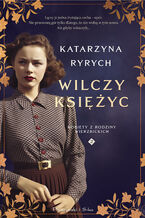 Okładka - Wilczy księżyc. Kobiety z Rodziny Wierzbickich - Katarzyna Ryrych