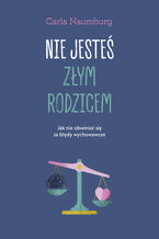 Okładka - Nie jesteś złym rodzicem. Jak nie obwiniać się za błędy wychowawcze - Carla Naumburg