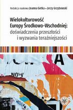 Okładka - Wielokulturowość Europy Środkowo-Wschodniej: doświadczenia przeszłości i wyzwania teraźniejszości - Joanna Getka, Jerzy Grzybowski