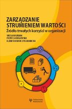 Okładka - Zarządzanie strumieniem wartości. Źródło trwałych korzyści w organizacji - Wiesław Urban, Patrycja Rogowska, Elżbieta Krawczyk-Dembicka