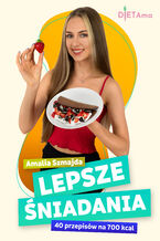 Okładka - LEPSZE ŚNIADANIA (700 kcal). Lepsze Śniadania. 40 przepisów na 700 kcal - Amalia Szmajda