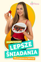 Okładka - LEPSZE ŚNIADANIA (500 kcal). Lepsze Śniadania. 40 przepisów na 500 kcal - Amalia Szmajda