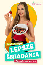 Okładka - LEPSZE ŚNIADANIA (400 kcal). Lepsze Śniadania. 40 przepisów na 400 kcal - Amalia Szmajda
