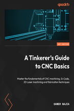 Okładka - A Tinkerer's Guide to CNC Basics. Master the fundamentals of CNC machining, G-Code, 2D Laser machining and fabrication techniques - Samer Najia