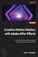 Okładka - Creative Motion Mastery with Adobe After Effects. Learn the ins and outs of motion graphics, post-production, rotoscoping, and VFX - Vishu Aggarwal