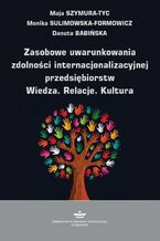 Okładka - Zasobowe uwarunkowania zdolności internacjonalizacyjnej przedsiębiorstw. Wiedza. Relacje. Kultura - Maja Szymura-Tyc, Monika Sulimowska-Formowicz, Danuta Babińska
