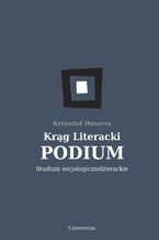Okładka - Krąg Literacki PODIUM. Studium socjologicznoliterackie - Krzysztof Huszcza