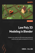 Okładka - Low Poly 3D Modeling in Blender. Kickstart your career as a 3D artist by learning how to create low poly assets and scenes from scratch - Samuel Sullins