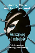 Okładka - Wstrzyknę ci młodość - Andrzej Czuba, Wojciech Chechłowski