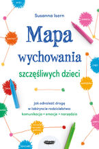 Okładka - Mapa wychowania szczęśliwych dzieci. Jak odnaleźć drogę w labiryncie rodzicielstwa: komunikacja, emocje, narzędzia - Susanna Isern