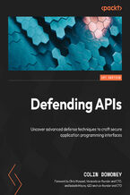 Okładka - Defending APIs. Uncover advanced defense techniques to craft secure application programming interfaces - Colin Domoney, Chris Wysopal, Isabelle Mauny