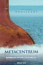 Okładka - Metacentrum. Wspomnienia kapitana żeglugi wielkiej - Cezary Konieczny