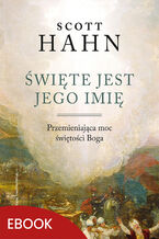 Okładka - Święte jest Jego imię. Przemieniająca moc świętości Boga - Scott Hahn