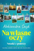 Okładka - Na własne oczy. Notatki z podróży - Aleksandra Smyk