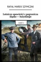 Okładka - Lotnicze opowieści z pogranicza śląsko -- łużyckiego - Rafał Szymczak