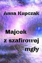 Okładka - Majcek z szafirowej mgły - Anna Kupczak