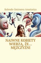 Okładka - Naiwne kobiety wierzą, że... mężczyźni - Kolendo-Smirnova Anastasiya