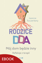Okładka - Rodzice DDA. Mój dom będzie inny. Refleksje z terapii - Joanna Szczerbaty