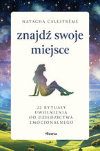 Okładka - Znajdź swoje miejsce. 22 rytuały uwolnienia od dziedzictwa emocjonalnego - Natacha Calestrémé