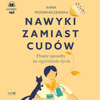 Nawyki zamiast cudów. Proste sposoby na ogarnianie życia