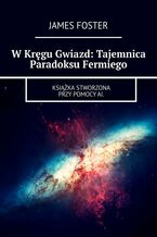 Okładka - W Kręgu Gwiazd: Tajemnica Paradoksu Fermiego - James Foster