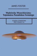 Okładka - Wędrówka Wszechświata: Tajemnica Paradoksu Fermiego - James Foster