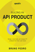 Okładka - Building an API Product. Design, implement, release, and maintain API products that meet user needs - Bruno Pedro