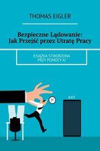 Okładka - Bezpieczne Lądowanie: Jak Przejść przez Utratę Pracy - Thomas Eigler