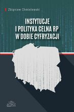 Okładka - Instytucje i polityka celna RP w dobie cyfryzacji - Zbigniew Chmielewski