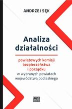 Okładka - Analiza działalności powiatowych komisji bezpieczeństwa i porządku w wybranych powiatach województwa podlaskiego - Andrzej Sęk