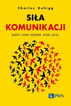 Okładka - Siła komunikacji. Odkryj sekret rozmów, które łączą - Charles Duhigg