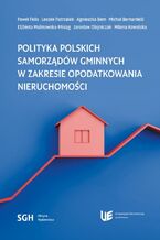 Okładka - POLITYKA POLSKICH SAMORZĄDÓW GMINNYCH W ZAKRESIE OPODATKOWANIA NIERUCHOMOŚCI - Paweł Felis, Leszek Patrzałek, Agnieszka Bem, Michał Bernardelli, Elżbieta Malinowska-Misiąg, Jarosław Olejniczak, Milena Kowalska
