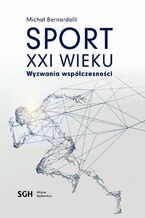 Okładka - SPORT W XXI WIEKU Wyzwania współczesności - Michał Bernardelli