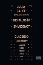 Okładka - Mentalność zwiadowcy. Dlaczego niektórzy ludzie widzą rzeczy jasno, a inni nie - Julia Galef