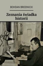 Okładka - Zeznania świadka historii - Bohdan Brodnicki