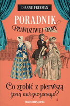 Okładka - Poradnik prawdziwej damy. Co zrobić z pierwszą żoną narzeczonego? Hrabina Harleigh i tajemnice. Tom 4 - Dianne Freeman