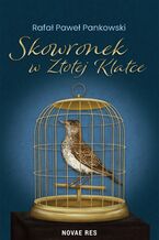 Okładka - Skowronek w Złotej Klatce - Rafał Paweł Pankowski
