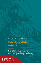 Okładka - Gdy się modlicie, mówcie. Najstarsi mistrzowie chrześcijańskiej modlitwy: Tertulian, Cyprian, Orygenes - Henryk Pietras SJ